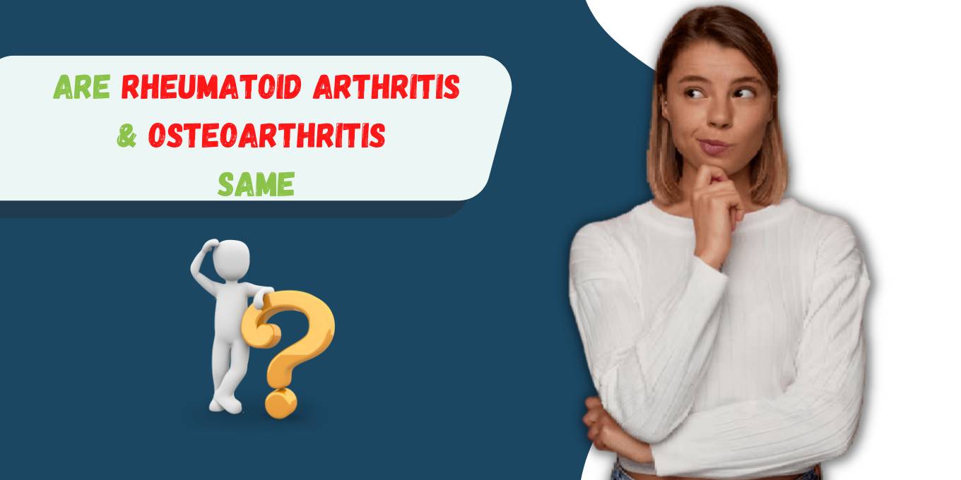 Are RHEUMATOID ARTHRITIS & OSTEOARTHRITIS the same?